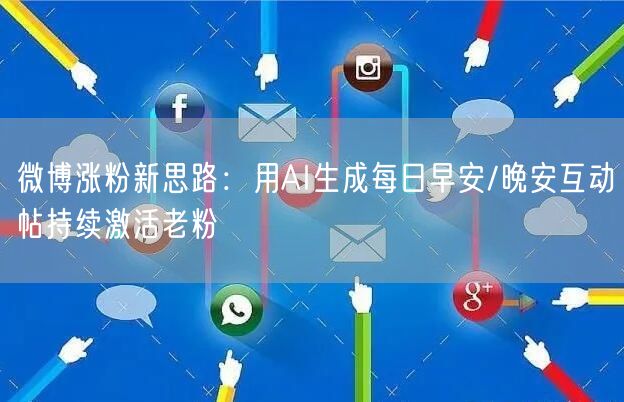 微博涨粉新思路：用AI生成每日早安/晚安互动帖持续激活老粉