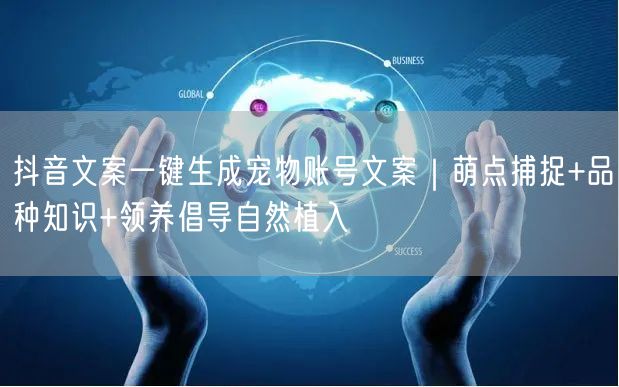 抖音文案一键生成宠物账号文案｜萌点捕捉+品种知识+领养倡导自