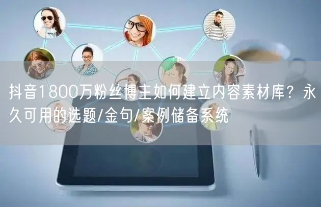 抖音1800万粉丝博主如何建立内容素材库？永久可用的选题/金